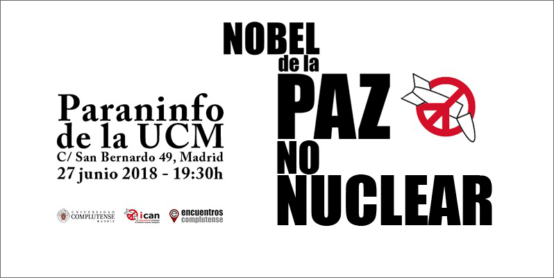 La Campaña Internacional para la Abolición de las Armas Nucleares, Nobel de la Paz 2017, en la Complutense. Día 27 de junio, en el Paraninfo